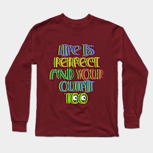 Life is Perfect and Your Outfit Too Quote Long Sleeve T-Shirt